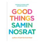 Good Things: Recipes to Share by Salt, Fat, Acid, Heat Author