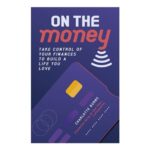 On the Money: Take Control of Your Finances to Build a Life You Love