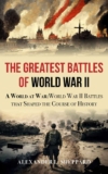 Alexander L Shepperd – The Greatest Battles of World War II (World War II: A Comprehensive History Book 1) Kindle Edition
