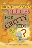 Brainteasers and Riddles for Gritty Kids: 300 Difficult Mind-Bending Lateral Thinking, Logic, and Math Puzzles for Kids and Families