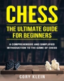 Chess: The Ultimate Guide for Beginners A Comprehensive and Simplified Introduction to the Game of Chess by Cory Klein – Kindle Edition
