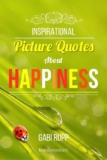 Happiness Quotes: Inspirational, happy quotes with pictures about self happiness – kindle edition