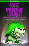 Jealousy: How To Overcome Jealousy, Insecurity and Trust Issues – Save Your Relationship, Love Life and Emotions – kindle edition