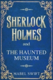Mabel Swift – Sherlock Holmes and The Haunted Museum (Sherlock Holmes Mysteries Book 2) Kindle Edition