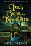 The Deadly Secret of the Boy in the Attic (The Time Stoppers Book 1) – Emma Dredge – Kindle Edition